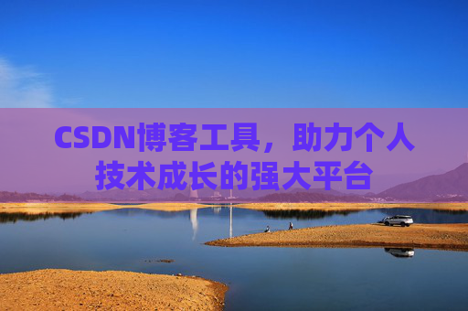 CSDN博客工具,助力个人技术成长的强大平台