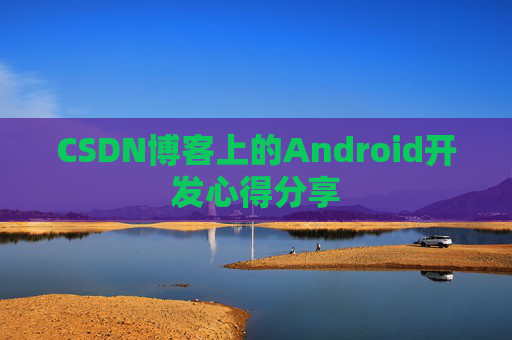 CSDN博客上的Android开发心得分享